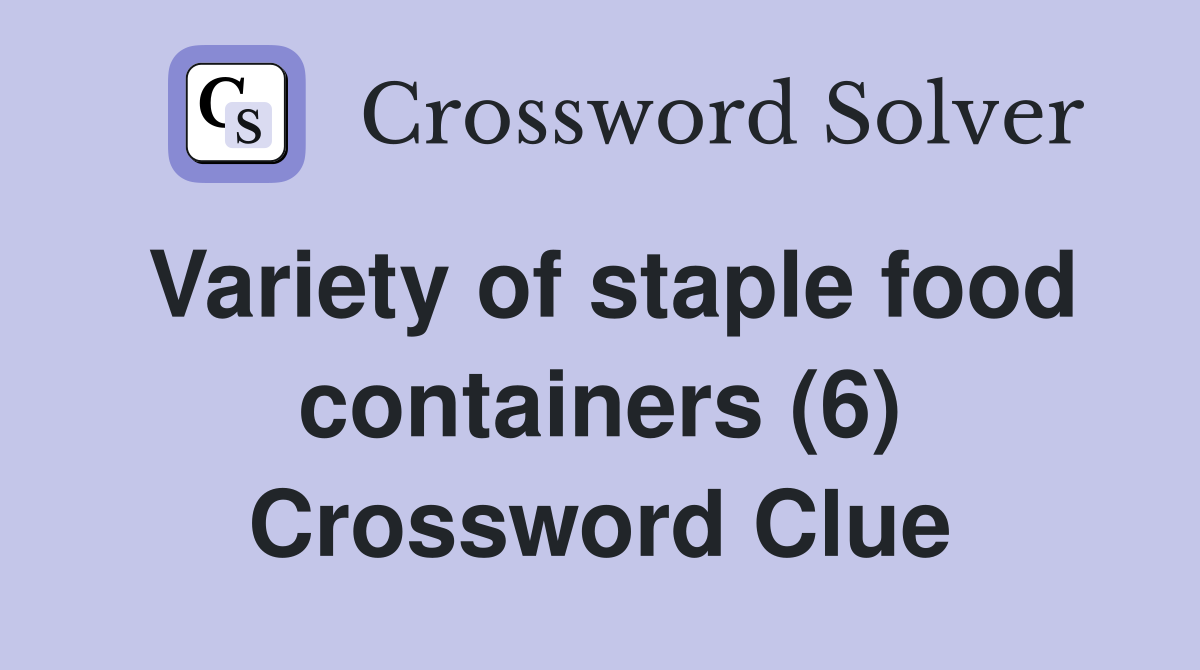 Variety of staple food containers (6) Crossword Clue Answers